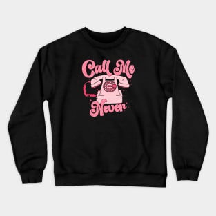 Call Me Never Happy Valentines Day Crewneck Sweatshirt